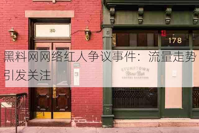 黑料网网络红人争议事件:流量走势引发关注