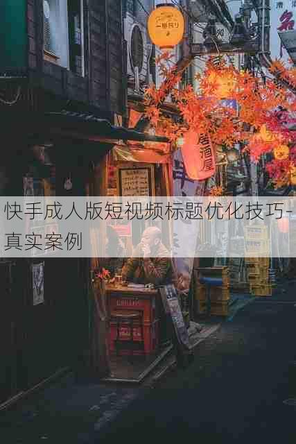 快手成人版短视频标题优化技巧-真实案例
