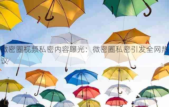 微密圈视频私密内容曝光:微密圈私密引发全网热议